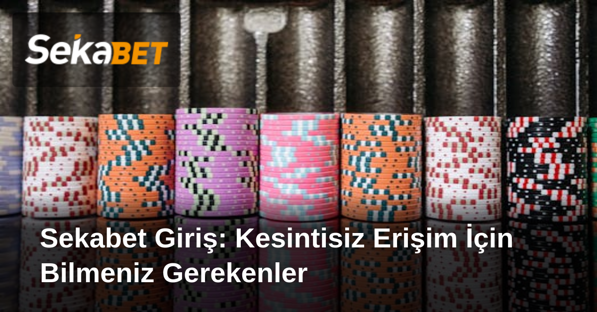 Sekabet Giriş: Kesintisiz Erişim İçin Bilmeniz Gerekenler